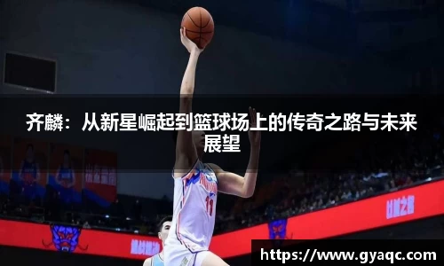 齐麟：从新星崛起到篮球场上的传奇之路与未来展望