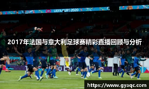 2017年法国与意大利足球赛精彩直播回顾与分析