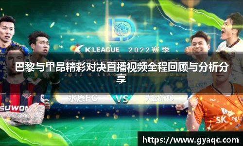 巴黎与里昂精彩对决直播视频全程回顾与分析分享