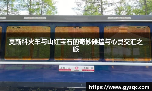 莫斯科火车与山红宝石的奇妙碰撞与心灵交汇之旅