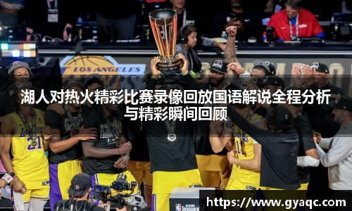 湖人对热火精彩比赛录像回放国语解说全程分析与精彩瞬间回顾