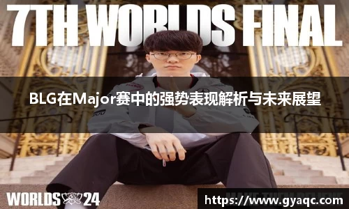 BLG在Major赛中的强势表现解析与未来展望